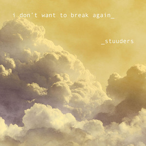 i don’t want to break again by STUUDERS