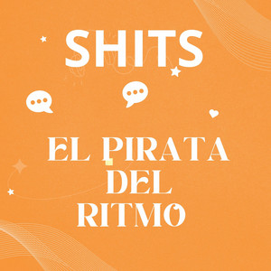 SHITS by EL PIRATA DEL RITMO