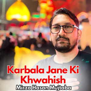 Mirza Hasan Mujtaba - Karbala Jane ki Khwahish