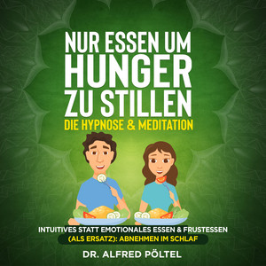 Nur Essen um Hunger zu stillen - die Hypnose & Meditation [Intuitives statt emotionales Essen & Frustessen (als Ersatz): Abnehmen im Schlaf]