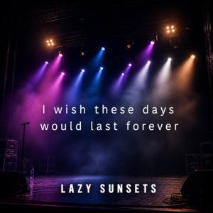 I wish these days would last forever by Lazy Sunsets