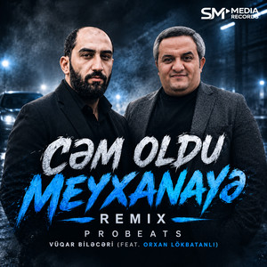 Cəm Oldu Meyxanayə - Remix by Vüqar Biləcəri, Orxan Lökbatanlı, Probeats