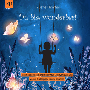 Du bist wunderbar (Inspirierende Geschichten über Mut, Selbstvertrauen und warum Kinder große Träume brauchen)