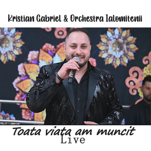 Kristian Gabriel & Orchestra Ialomițenii - Toata viata am muncit (Live)