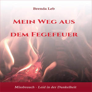 Mein Weg aus dem Fegefeuer (Missbrauch - Leid in der Dunkelheit)