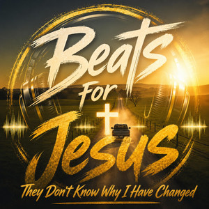 They Don't Know Why I Have Changed by Beats For Jesus