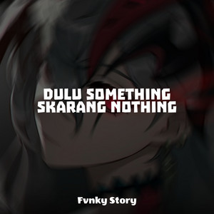 Dulu Something Skarang Nothing by Fvnky Story