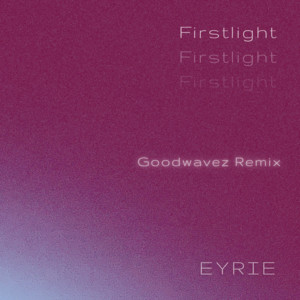 Firstlight - Goodwavez Remix by EYRIE, Goodwavez