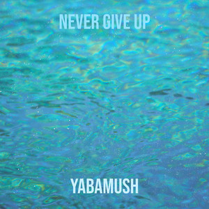 Never Give Up by YABAMUSH