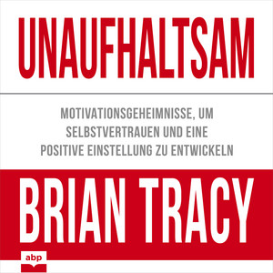 Unaufhaltsam [Motivationsgeheimnisse, um Selbstvertrauen und eine positive Einstellung zu entwickeln (Ungekürzt)]