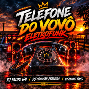 TELEFONE DO VOVÔ ELETROFUNK by DJ FELIPE UAI, Dj Orismar Ferreira, Dezande Bass
