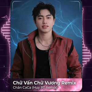 Chân CaCa - Chữ Vấn Chữ Vương (Huy PT Remix)