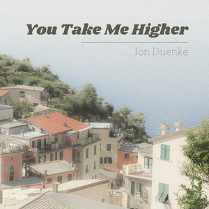 You Take Me Higher by Jon Duenke