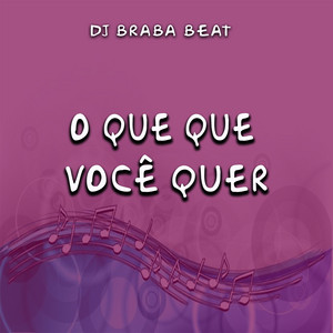 Dj Braba Beat - O Que Que Você Quer