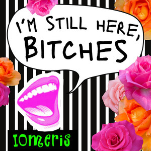 I'm still here, Bitches by Iomeris