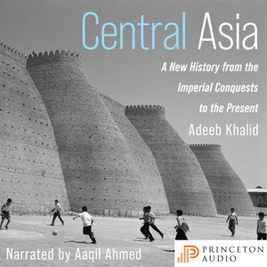 Central Asia [A New History from the Imperial Conquests to the Present (Unabridged)]