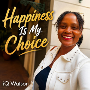 Happiness Is My Choice by iQ Watson