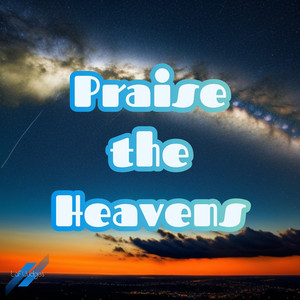 Praise the Heavens