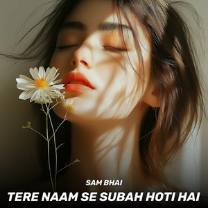 Sam Bhai - Tere Naam Se Subah Hoti Hai