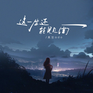 黑豆ado - 这一生还能见几面