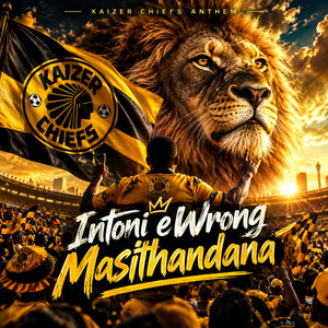 Intoni eWrong Masithandana (Kaizer Chiefs Anthem) by Ndou Advocate