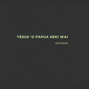 Koa David - Yesus 'O Papua Heki Wai