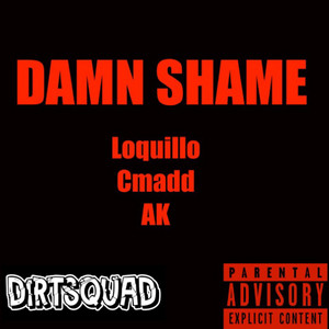 Damn Shame by Dirtsquad, Cmadd, AK, Loquillo