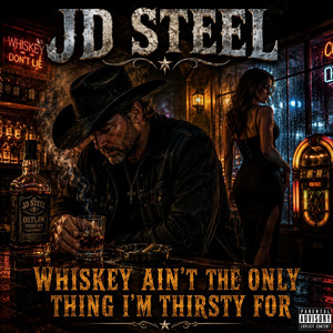 Whiskey Ain’t the Only Thing I’m Thirsty For by JD Steel