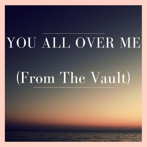 You All Over Me (From The Vault)