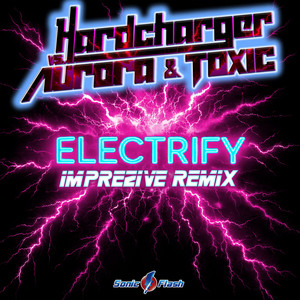 Electrify - Imprezive Remix by Hardcharger, Aurora, Toxic, Imprezive