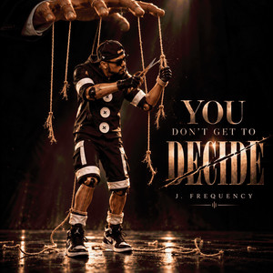 You Don't Get To Decide by J. Frequency