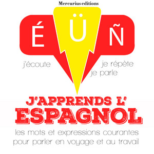 J'apprends l'espagnol (J'écoute, je répète, je parle)