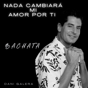 DANI GALERA - Nada Cambiará Mi Amor por Ti (Bachata) [Cover]