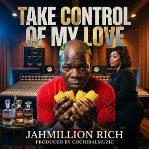 Take control of my love by Jahmillion Rich