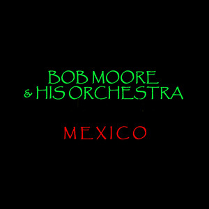 Bob Moore & His Orchestra - Mexico