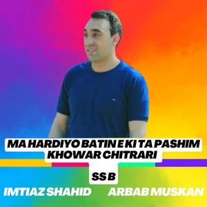 SS B - Ma Hardiyo Batin E Ki Ta Pashim Khowar Chitrari (feat. Imtiaz shahid & Arbab Muskan)