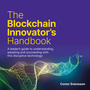 The Blockchain Innovator's Handbook (A leader's guide to understanding, adopting and succeeding with this disruptive technology)