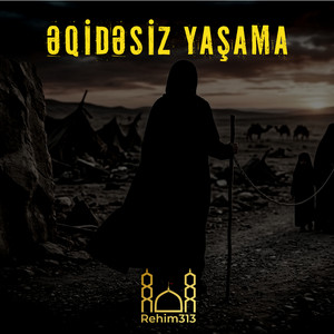 Rehim313 - Əqidəsiz Yaşama