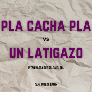 Pla Cacha Pla Vs un Latigazo (Intro Hasta Que Salga el Sol) - Remix Edit by Dani Avalos Remix