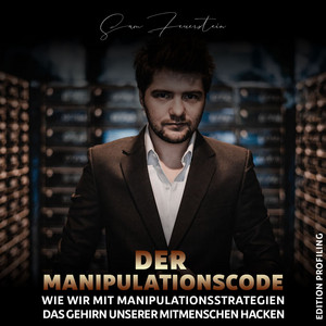 Der Manipulationscode - Wie wir das Gehirn unserer Mitmenschen mit Manipulationsstrategien hacken