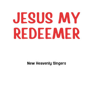 New Heavenly Singers - Jesus My Redeemer