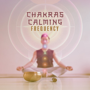 Chakras Calming Frequency: Balance and Heal All Seven Chakras album