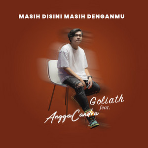 Masih Disini Masih Denganmu by Goliath, Angga Candra