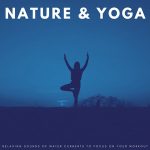 Nature & Yoga: Relaxing Sounds Of Water Currents To Focus On Your Workout album