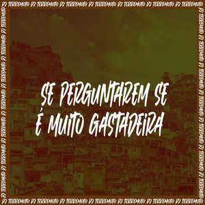 DJ TERREMOTO - Se Perguntarem Se é Muito Gastadeira