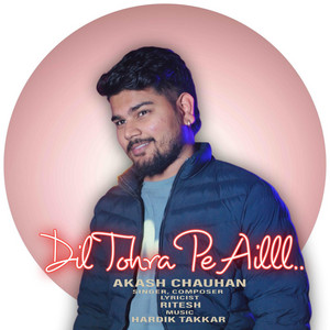 Dil Tohra Pe Aillll by Akash Chauhan