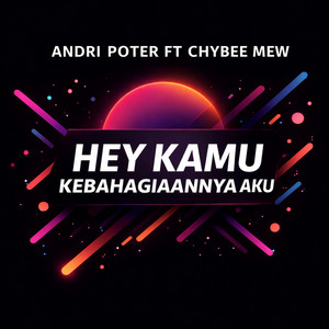 Andri Poter - Hey Kamu Kebahagiaanya Aku (feat. Chybee Mew)