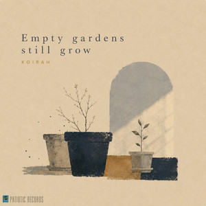Empty Gardens Still Grow by Koirah, Patiotic Records
