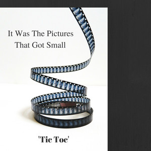 It Was the Pictures That Got Small (Tic Toc)