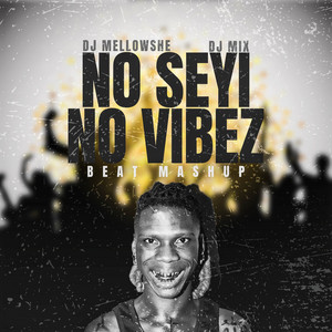 No Seyi No Vibez Beat Mashup (DJ Mix) - Album by DJ Mellowshe